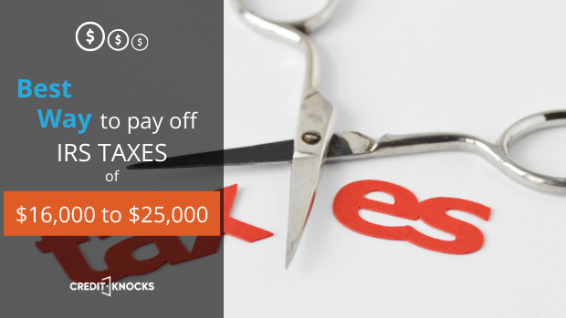 Best way to pay off 16000 to 25000 IRS tax debt Best way to pay off 16000 to 25000 IRS tax debt