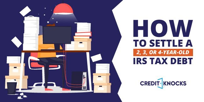 how to settle 2 year 3 year and 4 year irs tax debt 2 year old tax debt, 3 year old tax debt, 4 year old tax debt, 5 year old tax debt
