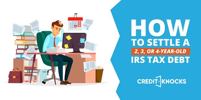 how to settle 2 year 3 year and 4 year irs tax debt 2 year old irs tax debt, 3 year old irs tax debt, 4 year old irs tax debt, 5 year old irs tax debt