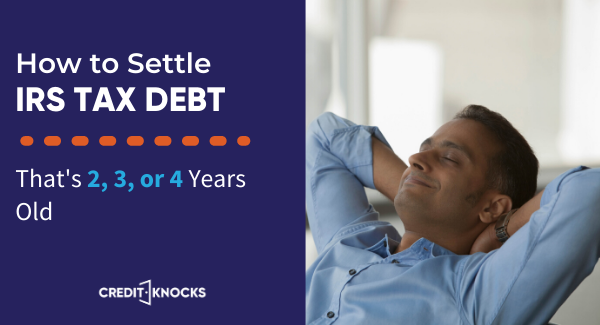 How to Settle IRS Tax Debt 2, 3, or 4 Years Old How to Settle IRS Tax Debt 2, 3, or 4 Years Old